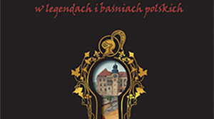 Zamki i klasztory w legendach i baśniach polskich. Warto je poznać, by zachować tożsamość narodową odbieraną nam przez lewice