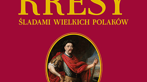 Wyrusz na „Kresy. Śladami wielkich Polaków"