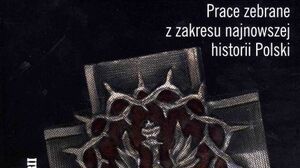 „Z dziejów agonii i podboju. Prace zebrane z zakresu najnowszej historii Polski”- Janusz Kurtyka (1960r.- 2010r.)