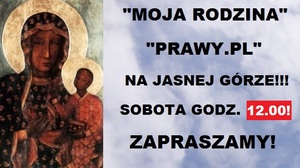 Moja Rodzina i Prawy.pl na Jasnej Górze. SOBOTA godz. 12.00!