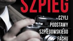 Aktualne i dziś w Polsce metody pracy rosyjskiego wywiadu wojskowego z czasów ZSRR